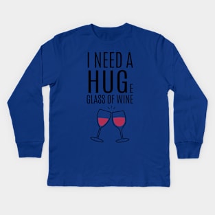 I need a huge glass of wine 2 Kids Long Sleeve T-Shirt